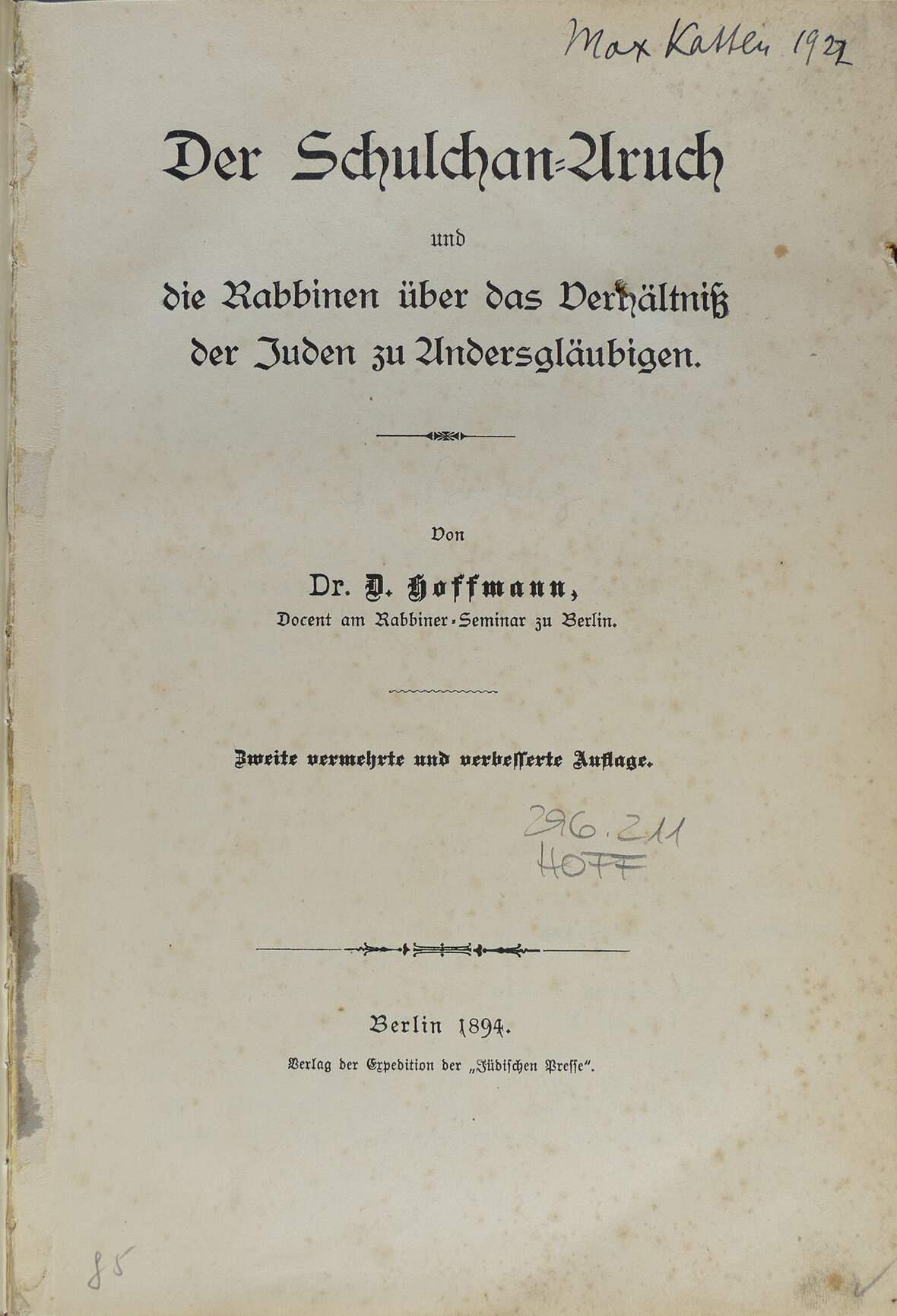 Die Titelseite des Buches mit der Unterschrift Max Kattens. Des weiteren ist der Text der Titelseite: Der Schulchan Aruch und die Rabbiner über das Verhältniss der Juden zu Andersgläubigen. von Dr. D. Hoffmann, Docent am Rabbiner-Seminar zu Berlin. Zweite vermehrte und verbesserte Auflage. Berlin 1894 Verlag der Expedition der "Jüdischen Presse".