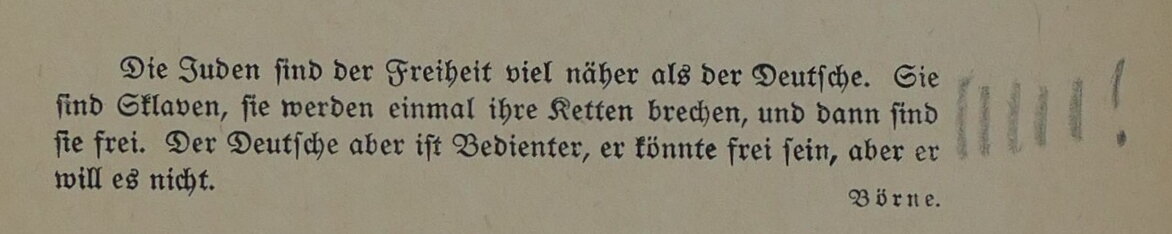 Schriftstück mit einem Ausrufezeichen (wsl. von Gustaf Langendorfer) versehen. "Die Juden sind der Freiheit viel näher als der Deutsche. Sie sind Sklaven, sie werden einmal ihre Ketten brechen, und dann sind sie frei. Der Detusche aber ist Bedienter, er könnte frei sein, aber er will es nicht" Börne